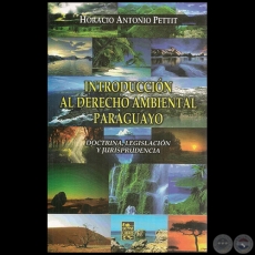 INTRODUCCIÓN AL DERECHO AMBIENTAL PARAGUAYO - Autor: HORACIO ANTONIO PETTIT - Año 2012